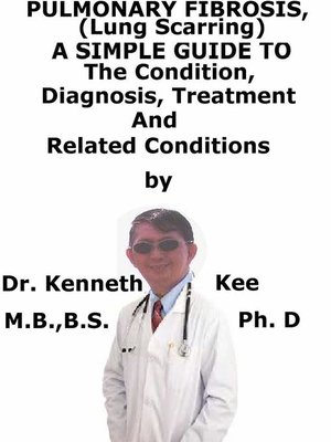 cover image of Pulmonary Fibrosis, (Lung Scarring) a Simple Guide to the Condition, Diagnosis, Treatment and Related Conditions